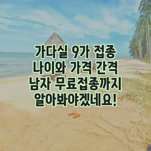 가다실 9가 접종 나이와 가격 간격 남자 무료접종까지 알아봐야겠네요!