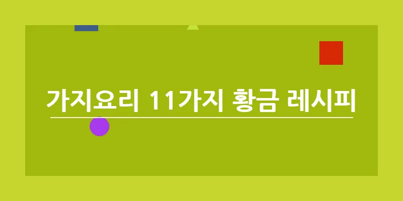 가지요리 11가지 황금 레시피_2