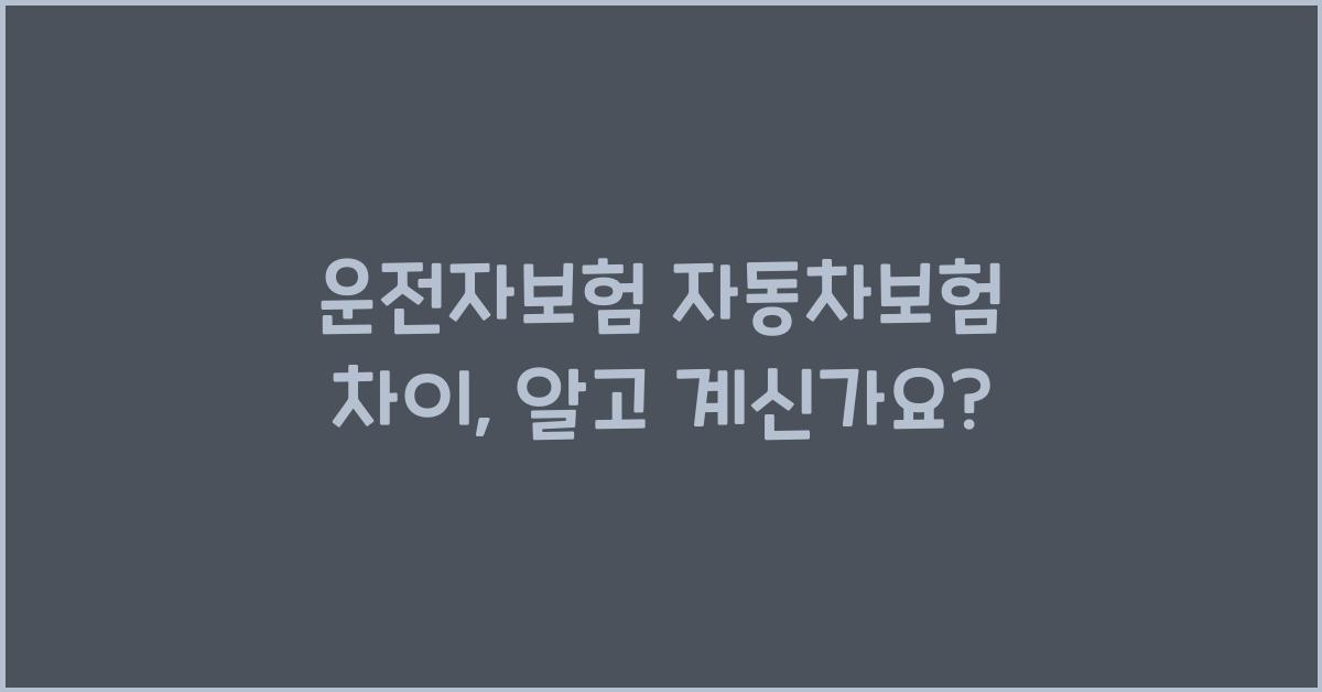 운전자보험 자동차보험 차이