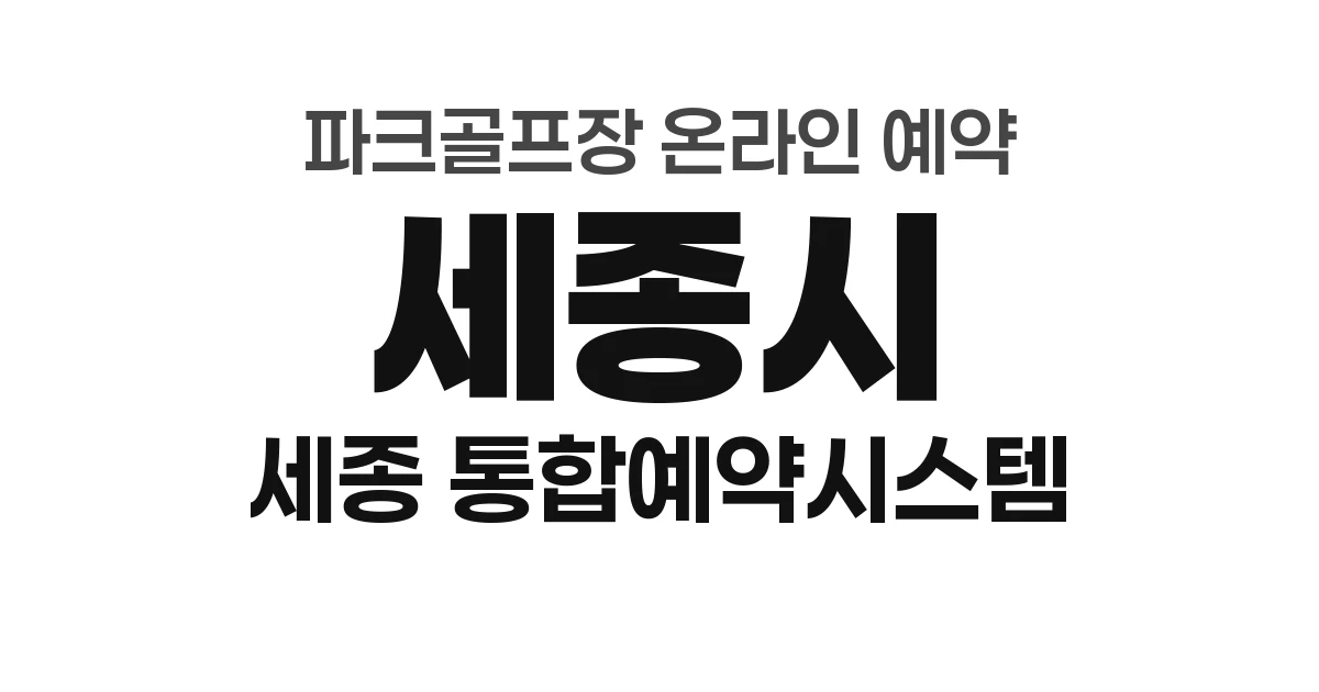 세종시 파크골프장 온라인 예약 방법 총정리 (2026년) — 세종시 통합예약시스템