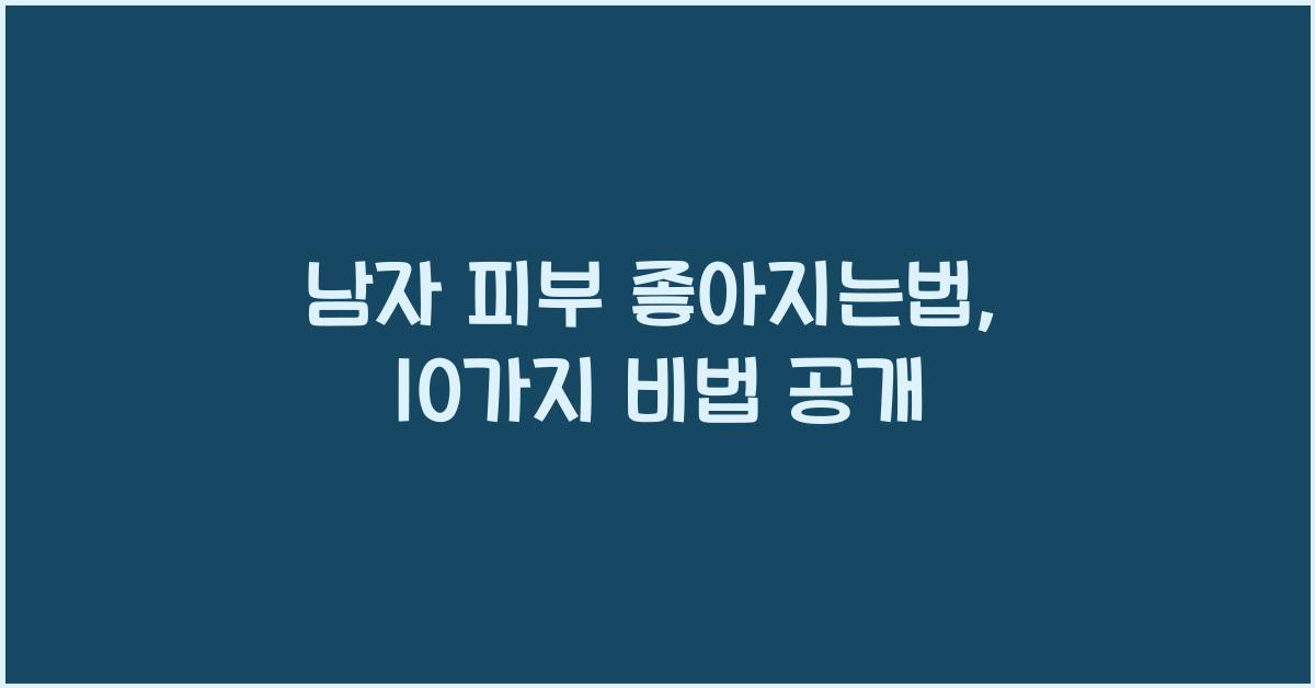 남자 피부 좋아지는법