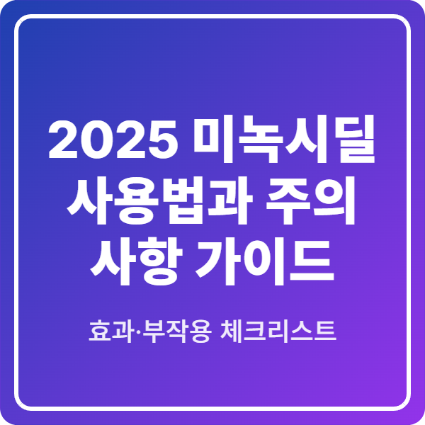 2025 미녹시딜 사용법과 주의사항 가이드,효과·부작용 체크리스트