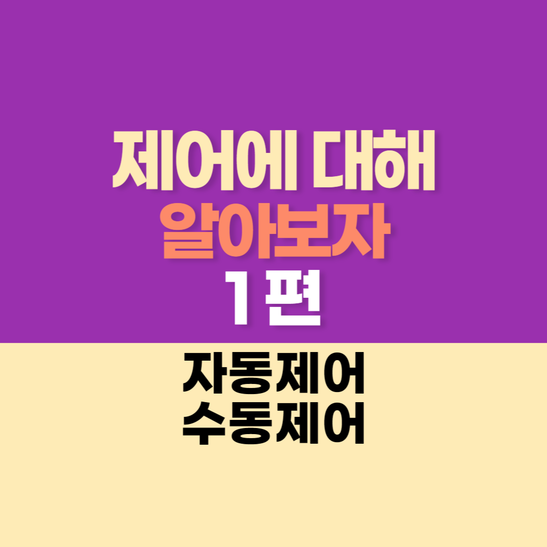 제어에 대해서 알아보자(1). (자동제어 vs 수동제어)