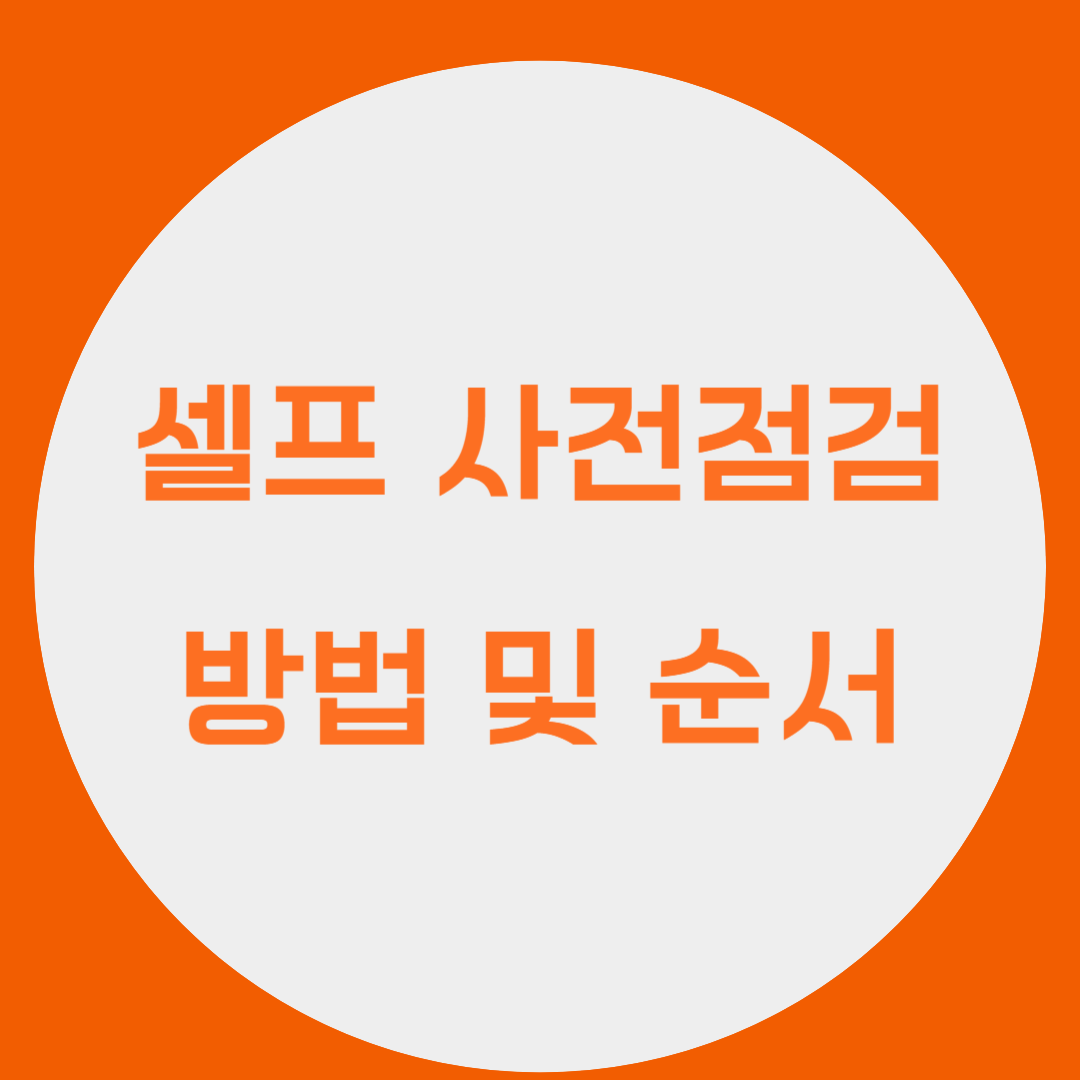 셀프 사전 점검 순서 및 방법 총 정리