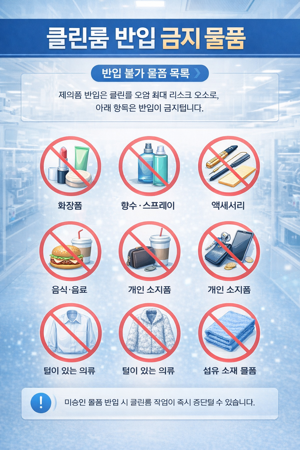 클린룸 오염제어를 위한 클린룸 반입 유입물 리스트 규정은 필요하며 반입이 되지 않도록 관리되어야 한다.