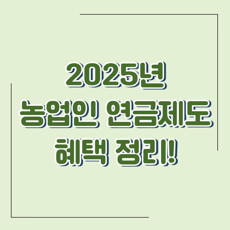 2025년 농업인 연금제도 완전 정리! 가입연령 인하부터 우대 혜택까지