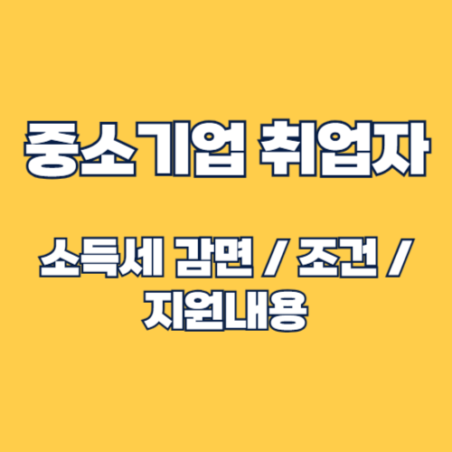 중소기업 취업자 소득세 감면제도 안내: 대상, 신청방법, 요건 총정리
