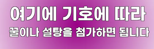  여기에 기호에 따라 꿀이나 설탕을 첨가하면 됩니다