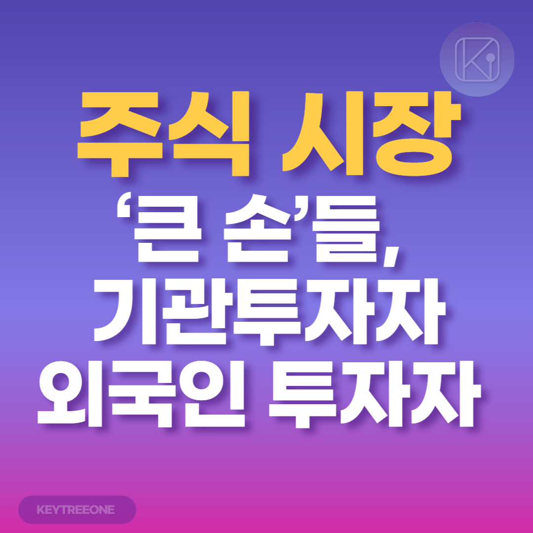 주식 시장의 &lsquo;큰 손&rsquo;들, 기관투자자와 외국인 투자자