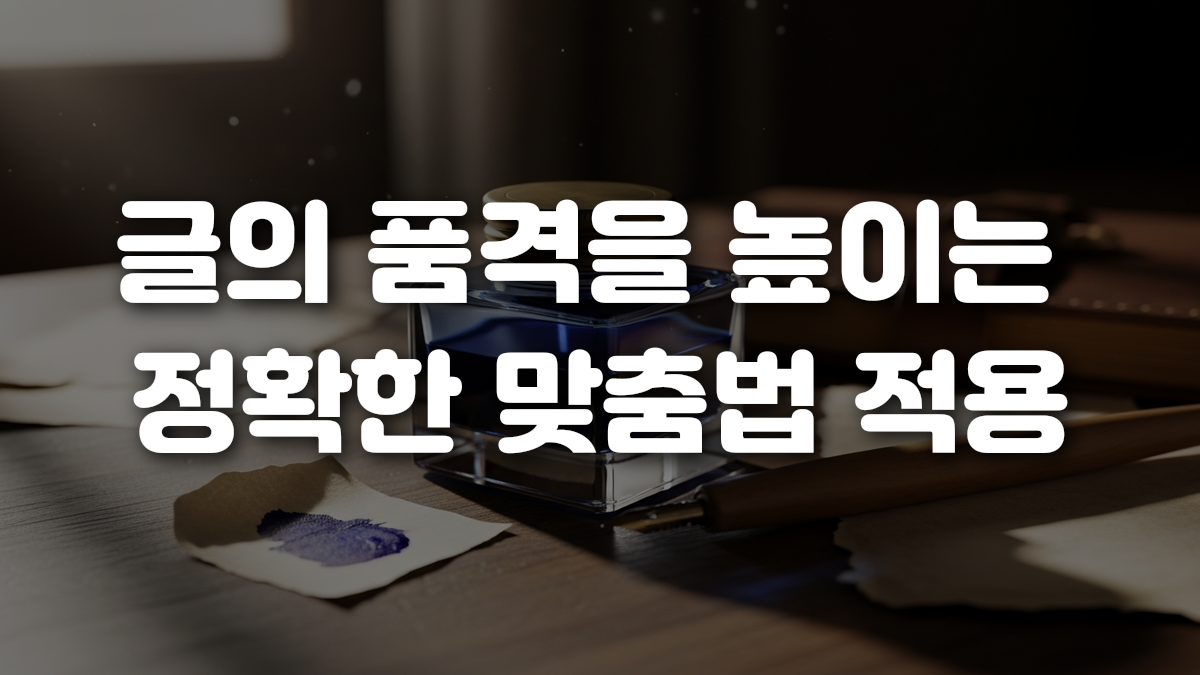 글의 품격을 높이는 정확한 맞춤법 적용