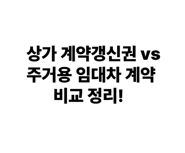 상가 계약갱신권 vs 주거용 임대차 계약 비교 정리!
