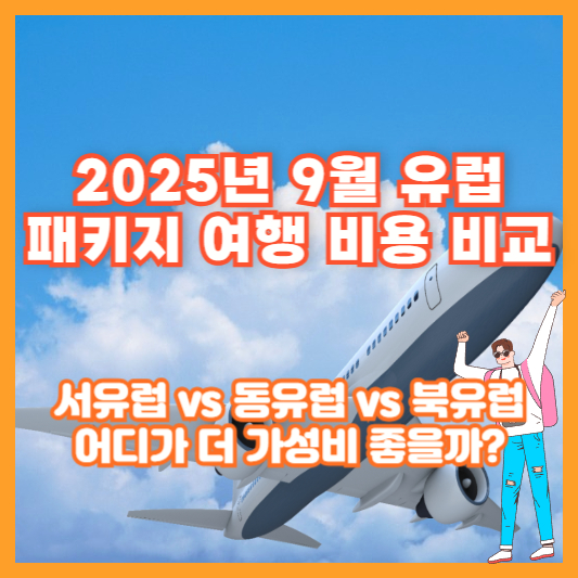 2025년 9월 유럽 패키지 여행 비용 비교｜서유럽 vs 동유럽 vs 북유럽, 어디가 더 가성비 좋을까?