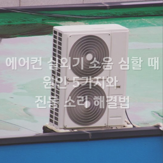 에어컨 실외기 소음 심할 때 원인 5가지와 진동 소리 해결법