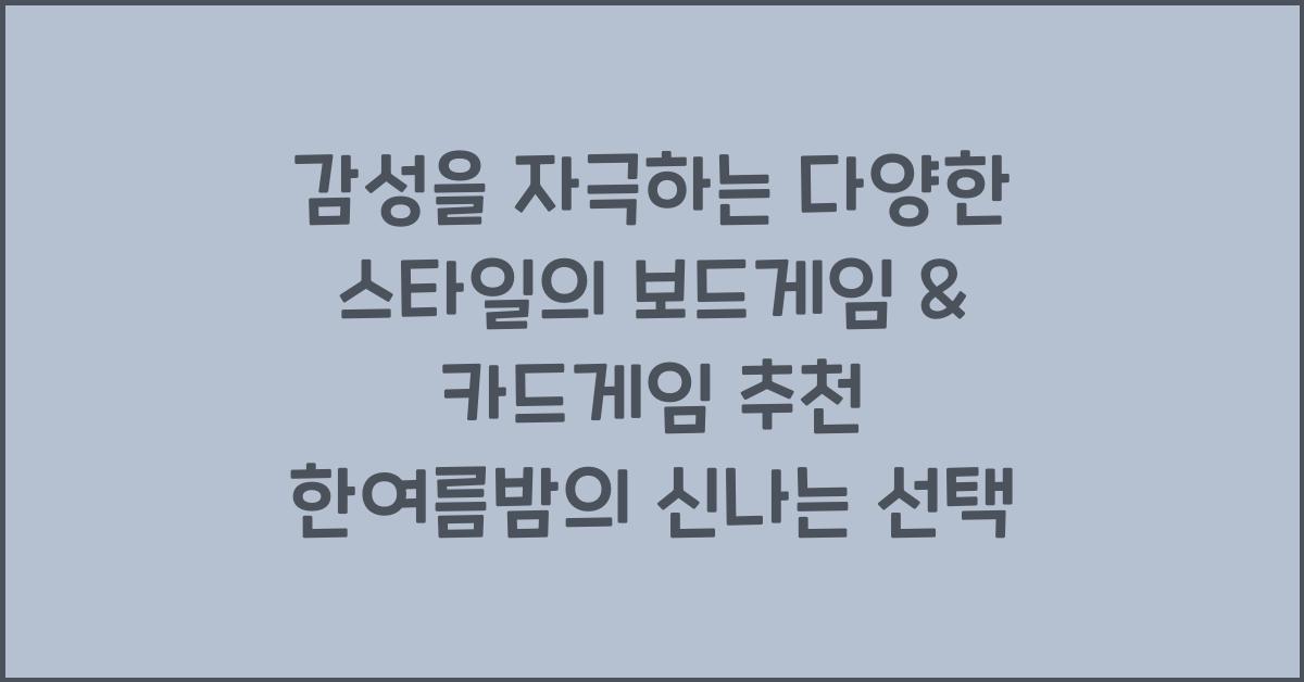 감성을 자극하는 다양한 스타일의 보드게임 & 카드게임 추천