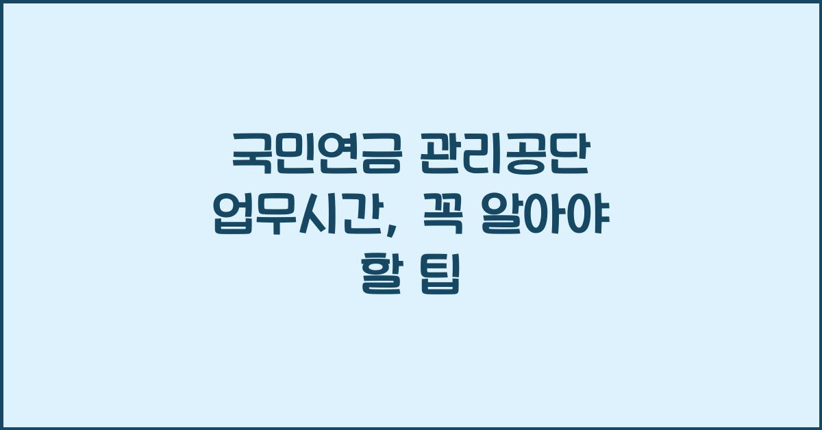국민연금 관리공단 업무시간