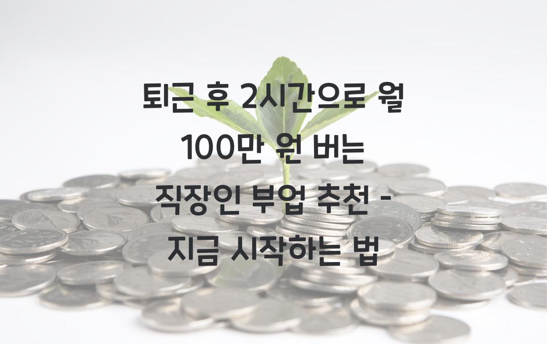 퇴근 후 2시간으로 월 100만 원 버는 직장인 부업 추천