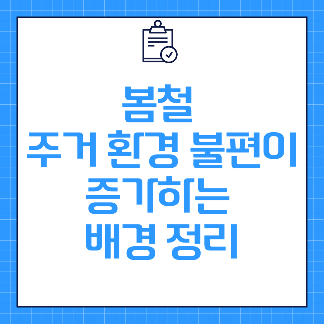 봄철 주거 환경 불편이 증가하는 배경 정리