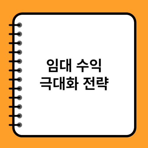 임대 수익 극대화 전략: 임대 수익을 극대화하기 위한 방법과 팁