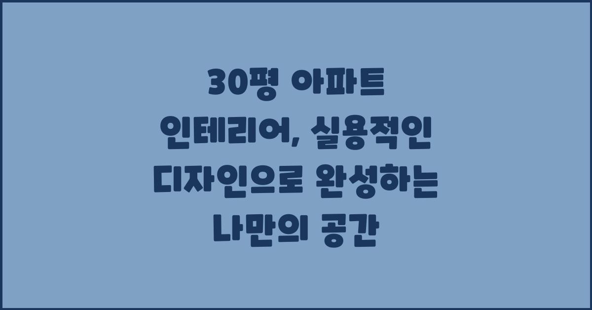 30평 아파트 인테리어, 실용적인 디자인