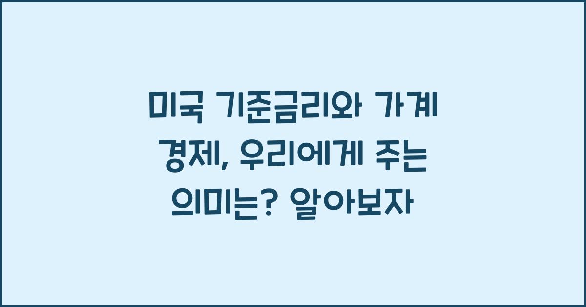 미국 기준금리와 가계 경제: 우리에게 주는 의미는?