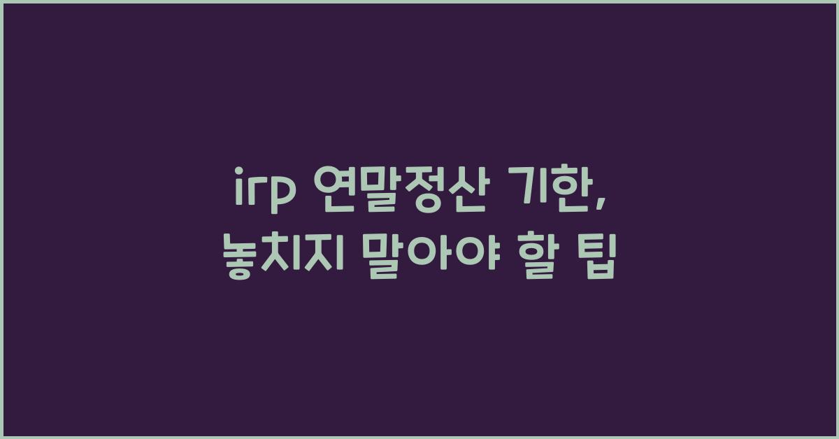 irp 연말정산 기한