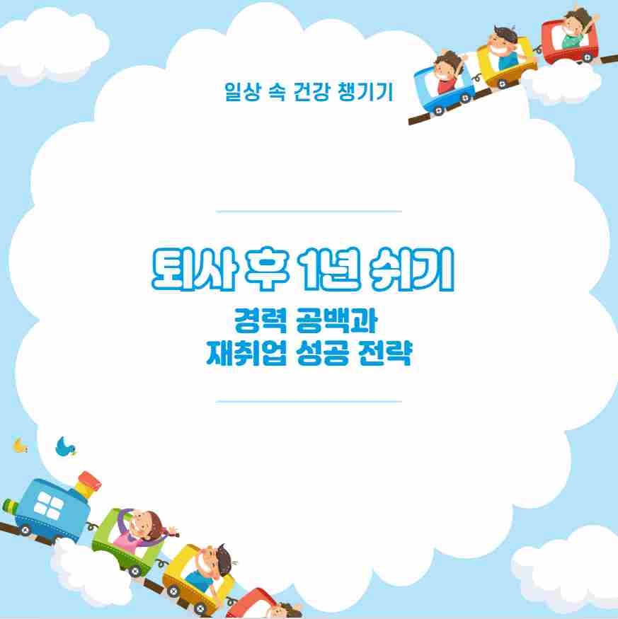 퇴사 후 1년 쉬기 경력 공백과 재취업 성공 전략