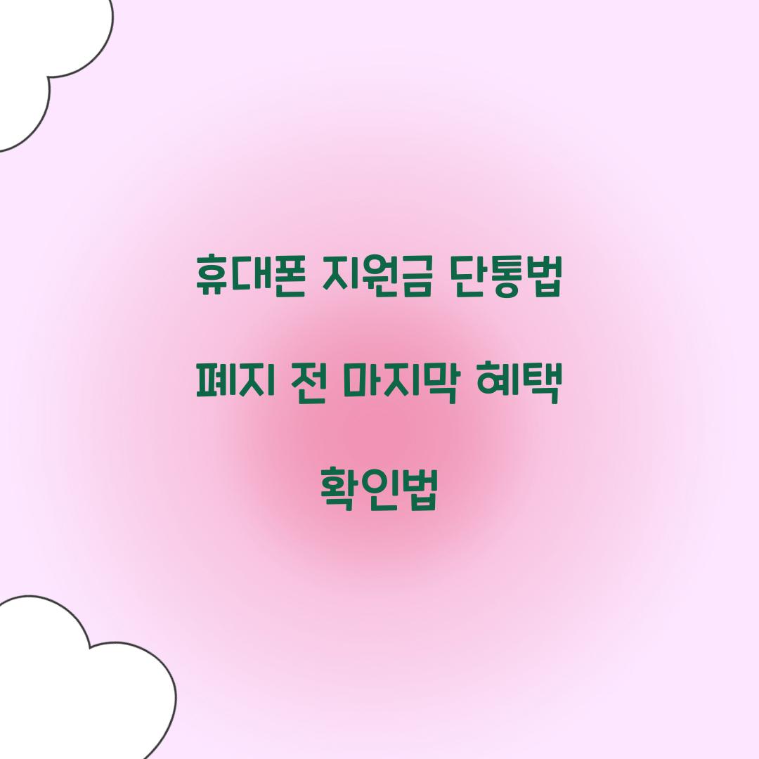휴대폰 지원금 단통법 폐지 전 마지막 혜택 확인법