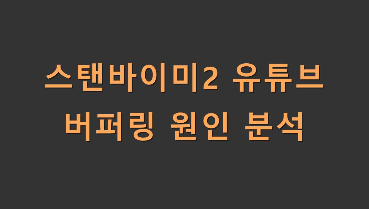 스탠바이미2 유튜브 버퍼링 원인 분석