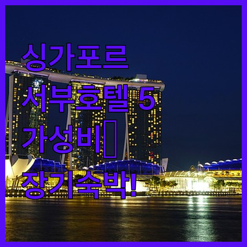 싱가포르 서부 호텔 5곳 장기 숙박부..