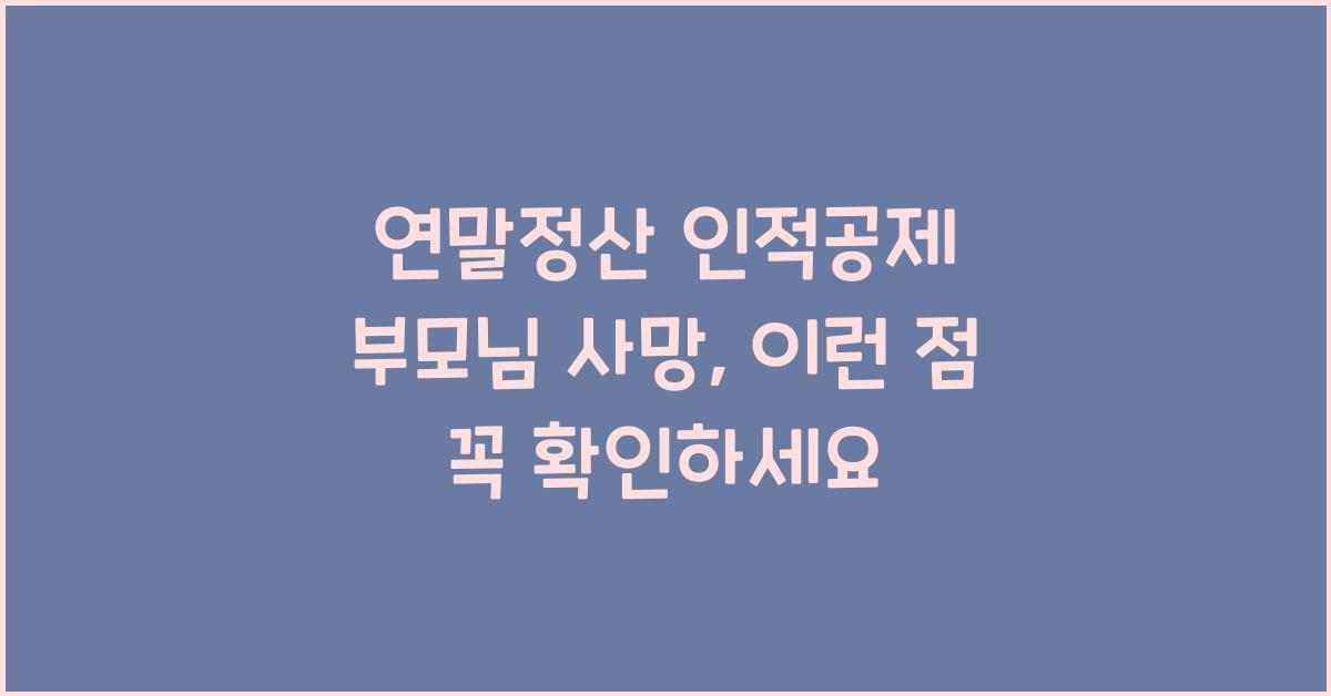 연말정산 인적공제 부모님 사망