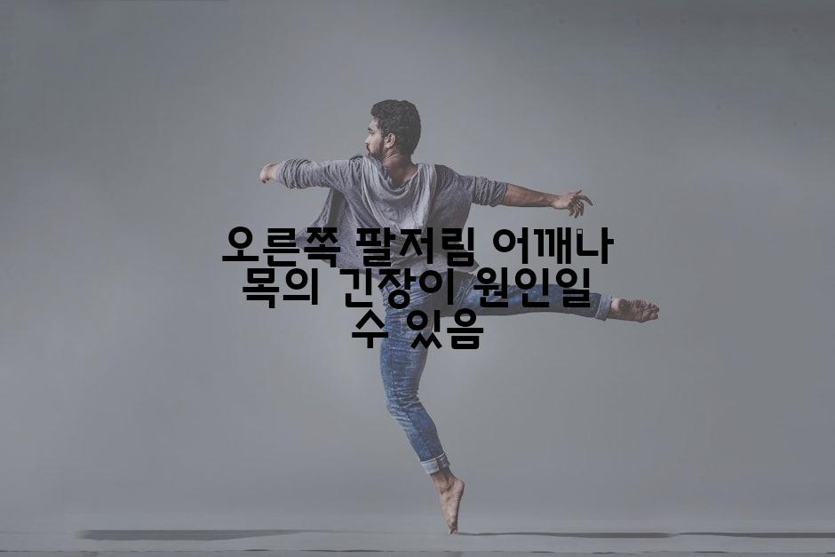 오른쪽 팔저림 어깨나 목의 긴장이 원인일 수 있음