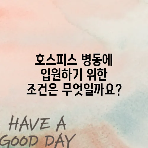 호스피스 병동에 입원하기 위한 조건은 무엇일까요?