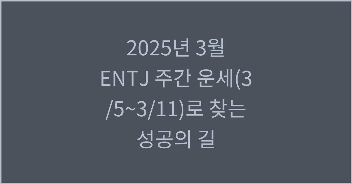 2025년 3월 ENTJ 주간 운세(3/5~3/11)
