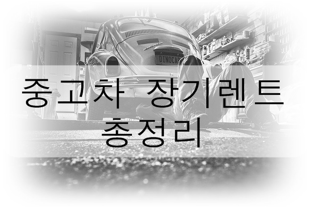 중고차 장기렌트 총정리! (장점과 단점&#44; 비용&#44; 절약방법)