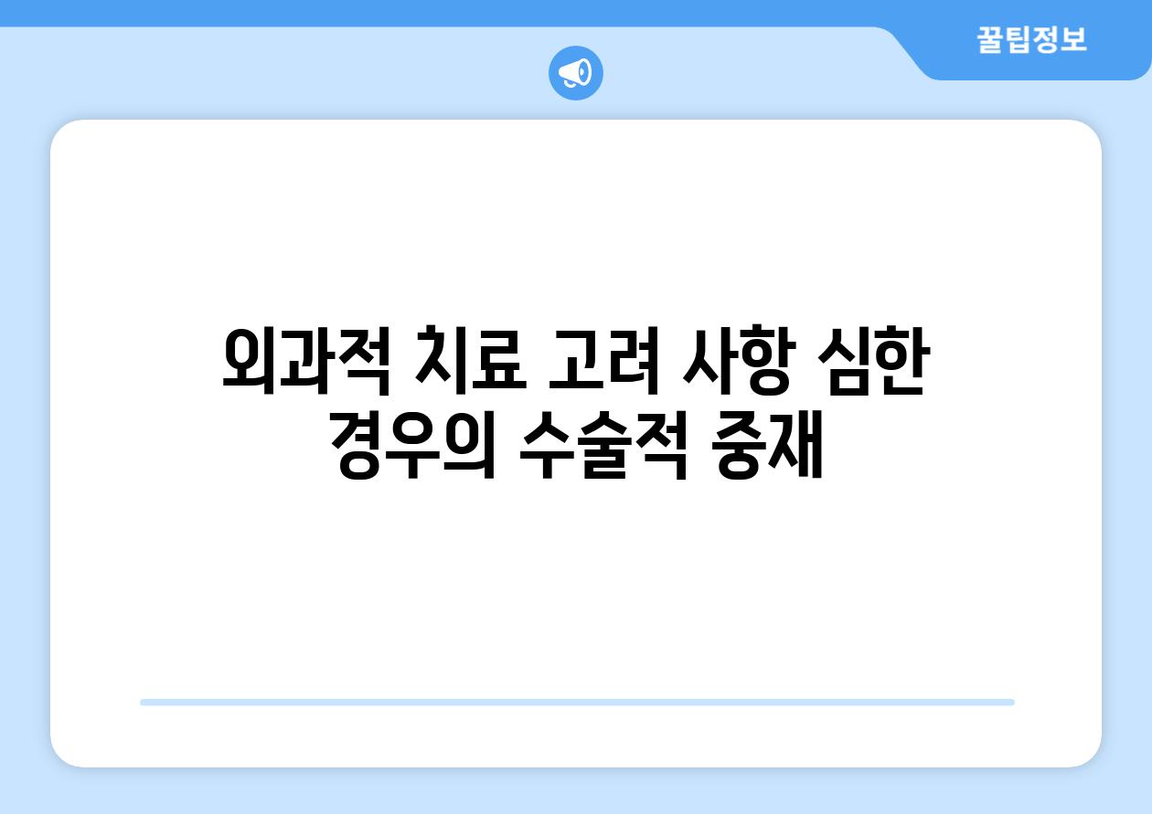 외과적 치료 고려 사항 심한 경우의 수술적 중재