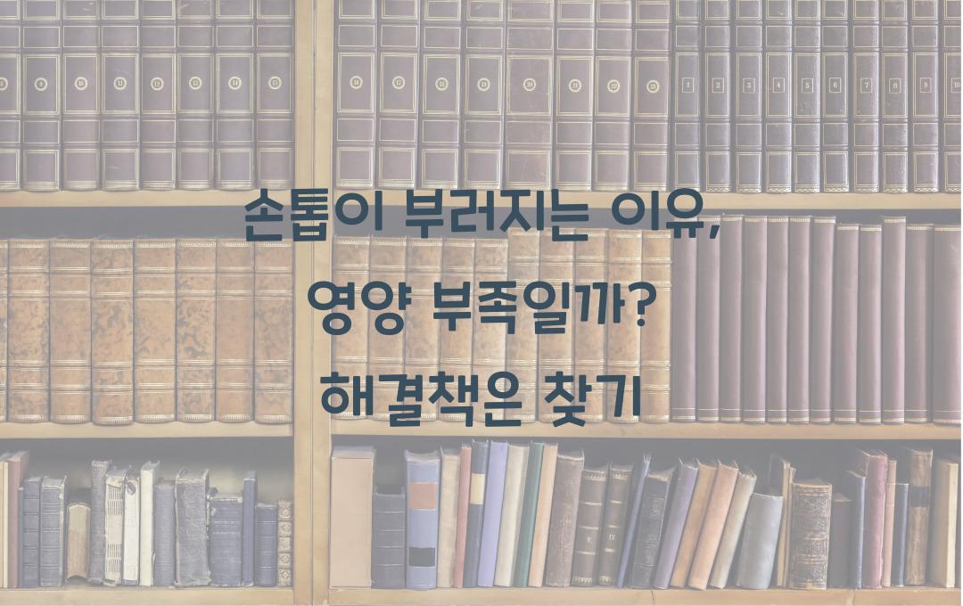 손톱이 부러지는 이유, 영양 부족 때문일까? 해결책은?