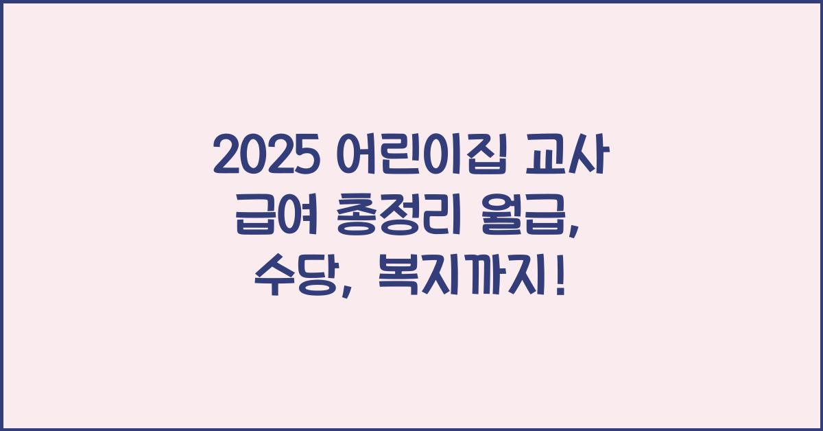 "2025년 어린이집 교사의 급여, 수당, 복지 정보를 정리한 인포그래픽 대표 이미지"