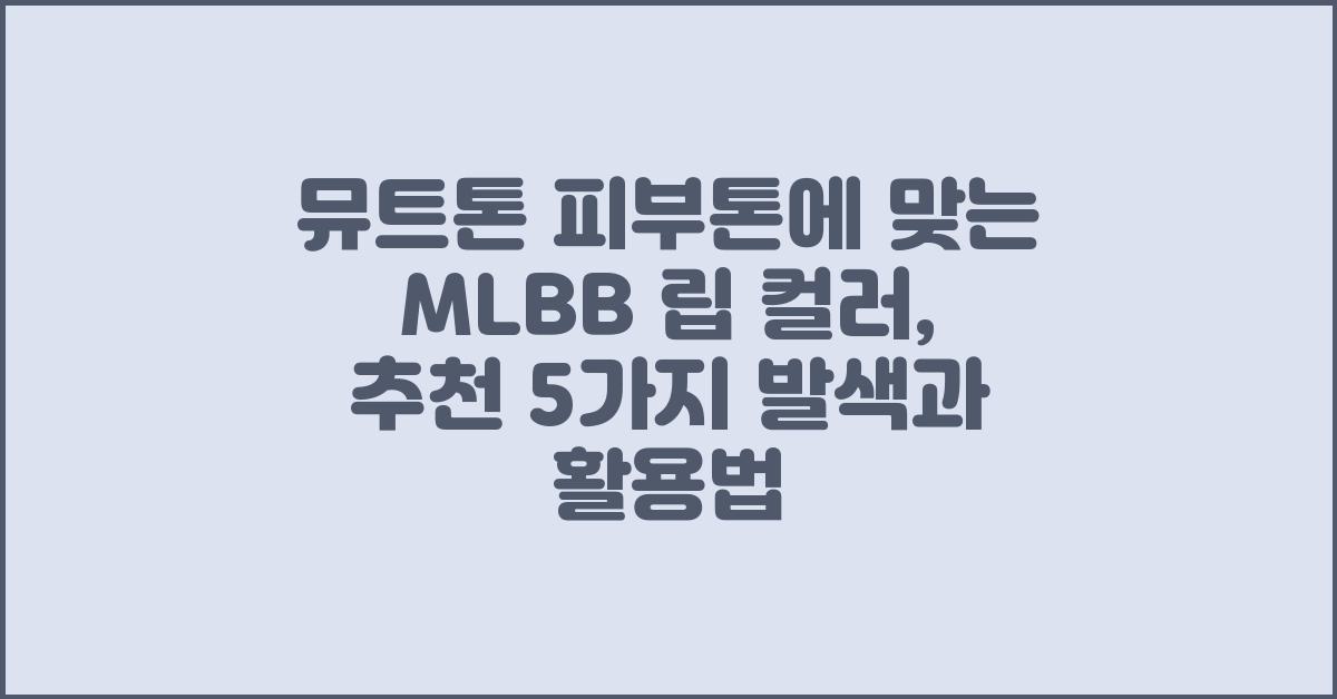 뮤트톤 피부톤에 맞는 MLBB 립 컬러