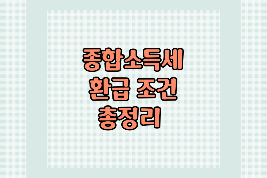 종합소득세 환급 조건 총정리 – 나는 받을 수 있을까