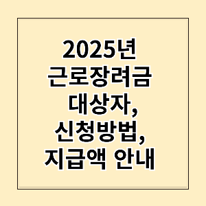 2025 근로 장려금 대상자 및 신청 방법, 지급액 안내