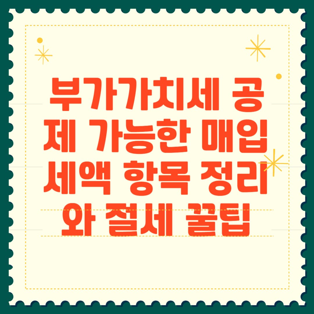 부가가치세 공제 가능한 매입세액 항목 정리와 절세 꿀팁 썸네일