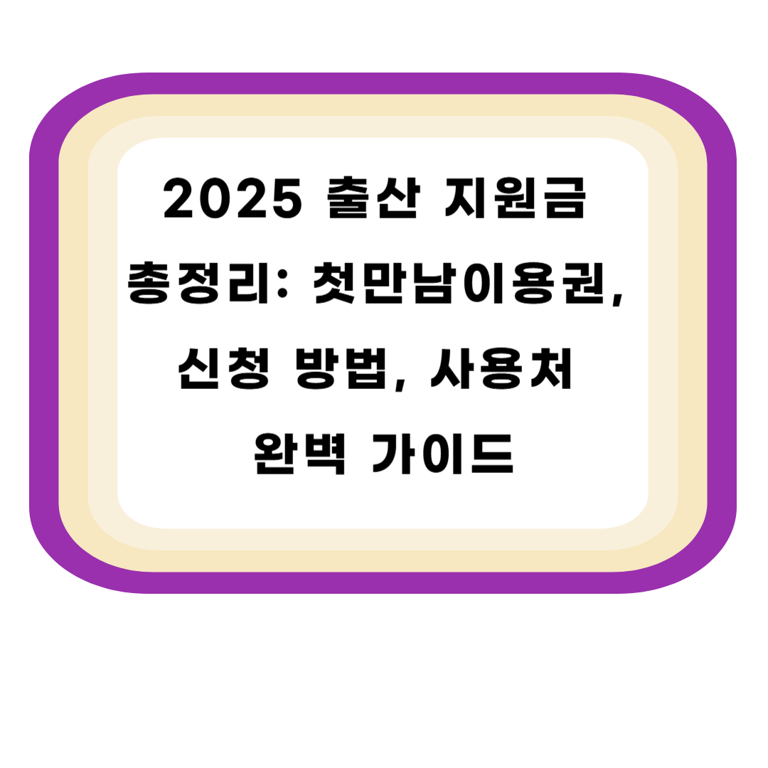 2025 출산 지원금 총정리: 첫만남이용권, 신청 방법, 사용처 완벽 가이드