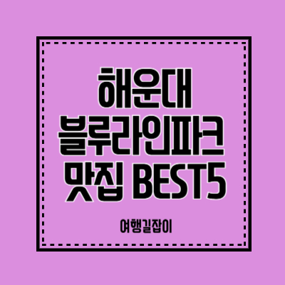 해운대 블루라인파크 해변열차 근처 맛집 BEST5