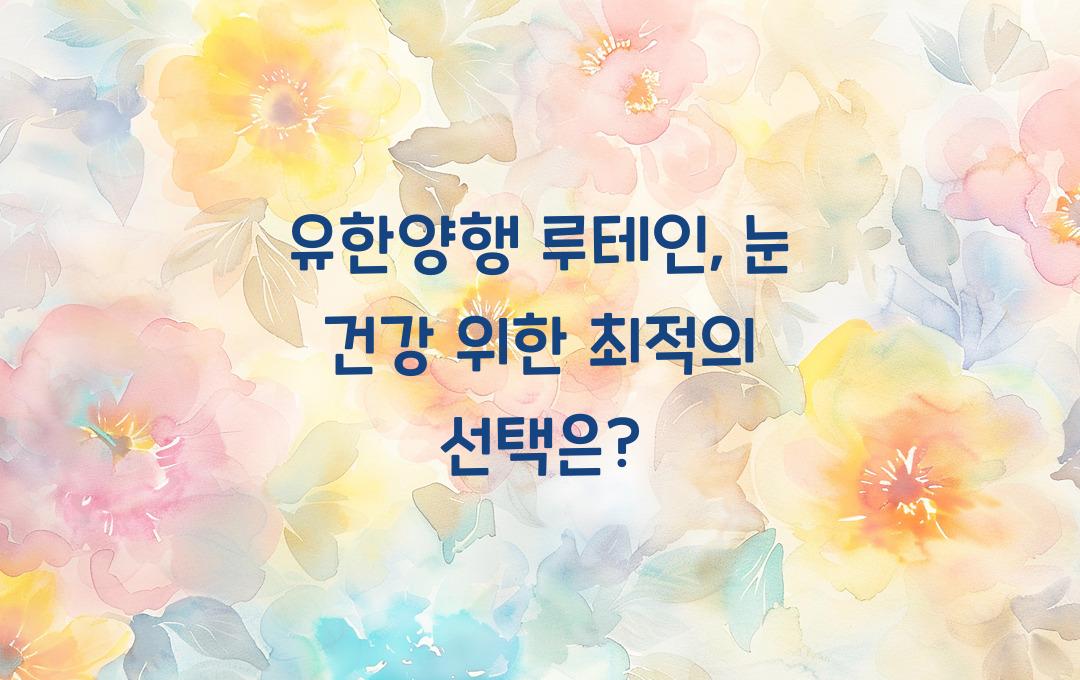 유한양행 루테인, 눈 건강 위한 최고의 선택?