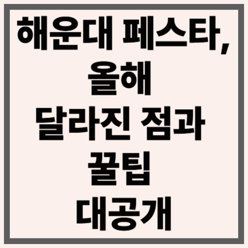 해운대 페스타, 올해 달라진 점과 꿀팁 대공개