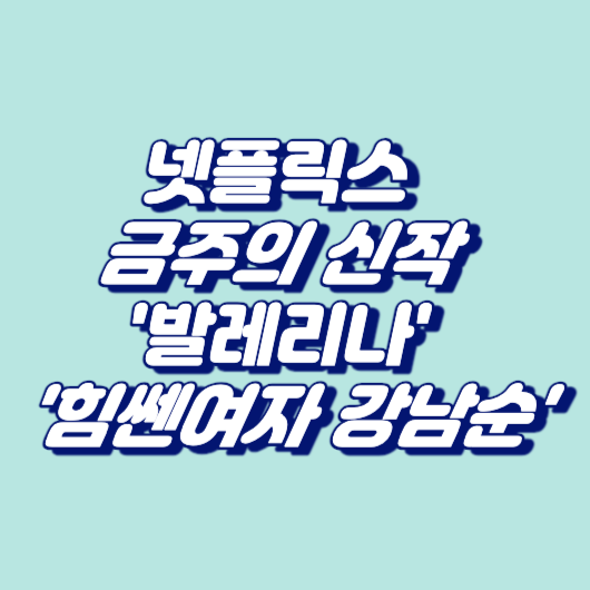 넷플릭스 금주의 신작 '발레리나' '힘쎈여자 강남순'