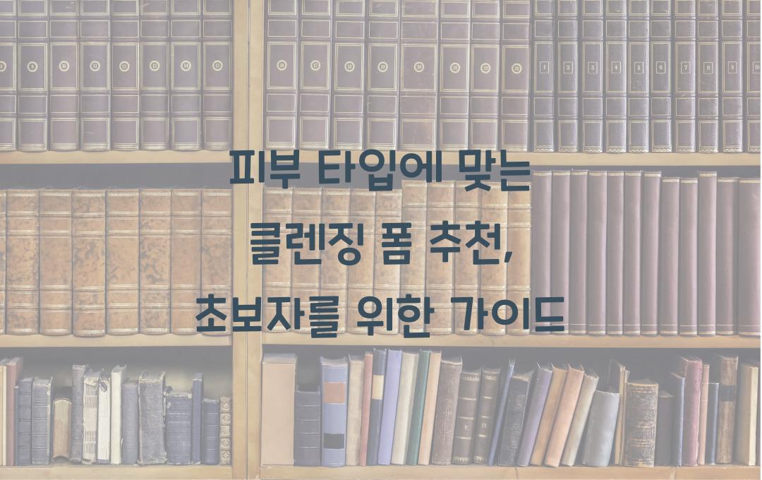 피부 타입에 맞는 클렌징 폼 추천