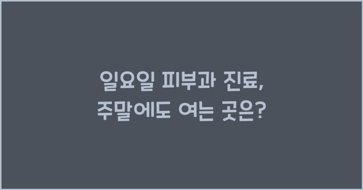 일요일 피부과 진료 주말 휴일 여는 곳