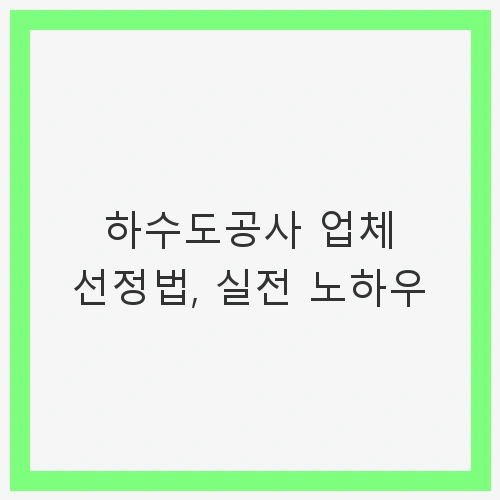 하수도공사의 중요성과 업체 선정의 필요성