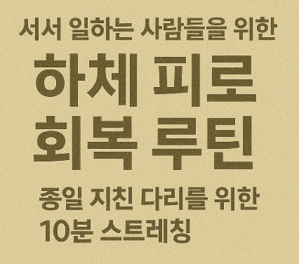 서서 일하는 사람들을 위한 하체 피로 회복 루틴 – 종일 지친 다리를 위한 10분 스트레칭